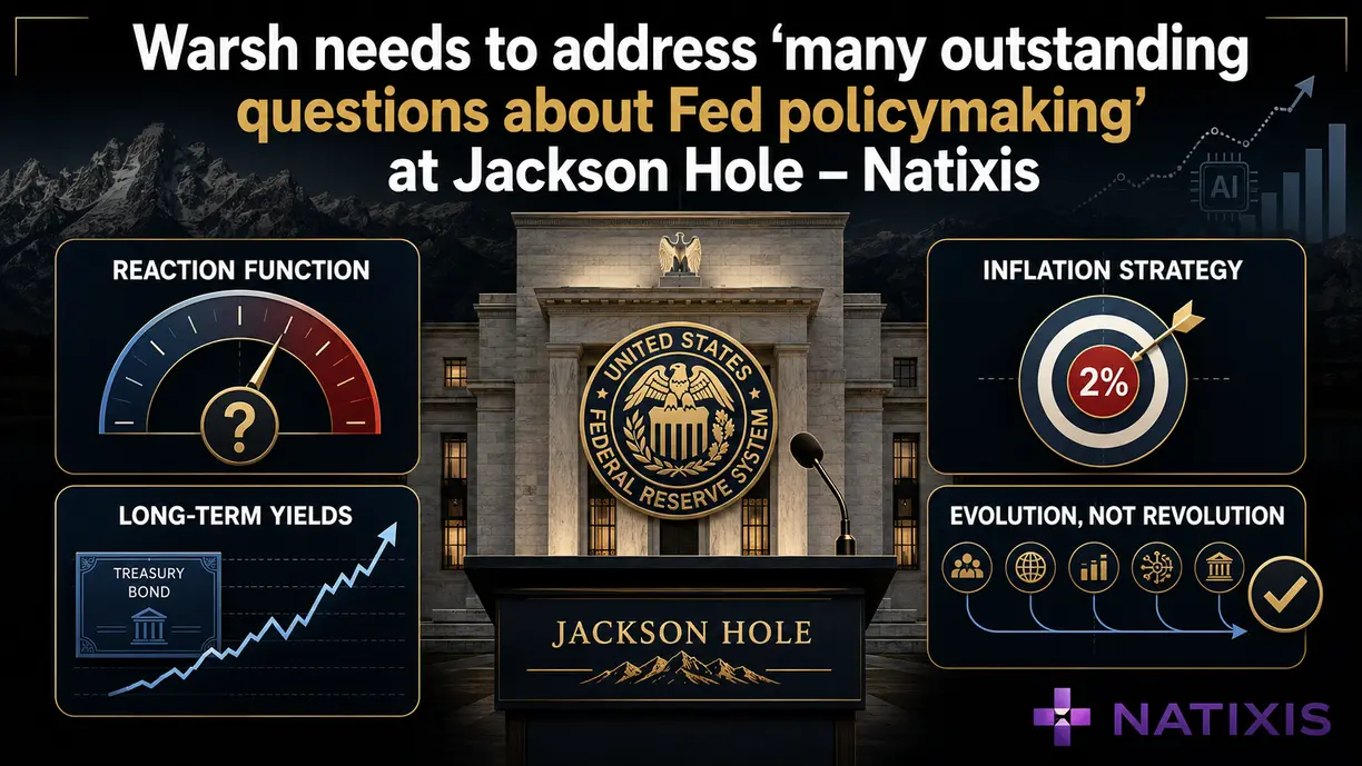 Warsh needs to address ‘many outstanding questions about Fed policymaking’ at Jackson Hole – Natixis teaser image