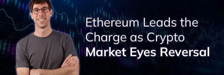 Ethereum leads the charge as crypto market eyes reversal teaser image