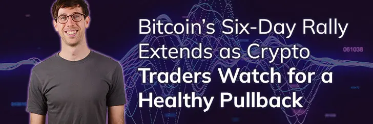 Bitcoin’s six-day rally extends as crypto traders watch for a healthy pullback teaser image