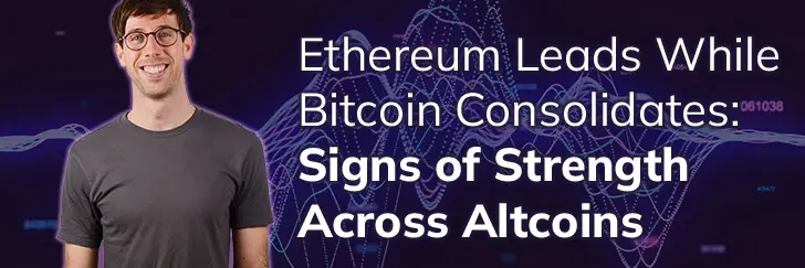 Ethereum leads while Bitcoin consolidates: Signs of strength across Altcoins teaser image
