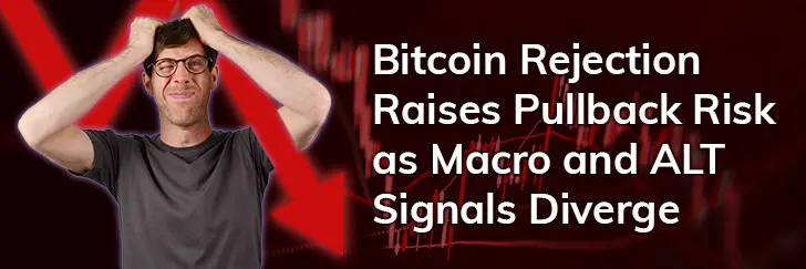 Bitcoin rejection raises pullback risk as macro and ALT signals diverge teaser image