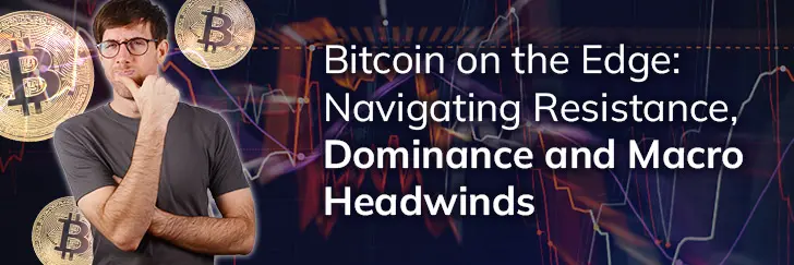 Bitcoin on the edge: Navigating resistance, dominance and macro headwinds teaser image