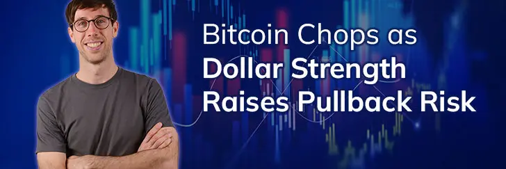 Bitcoin chops as dollar strength raises pullback risk teaser image