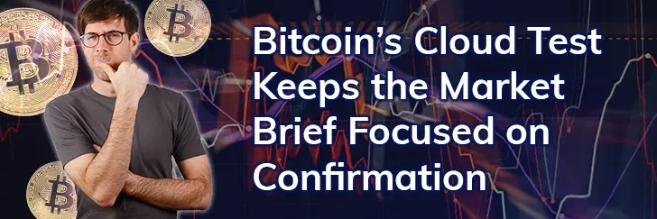Bitcoin’s cloud test keeps the market brief focused on confirmation teaser image