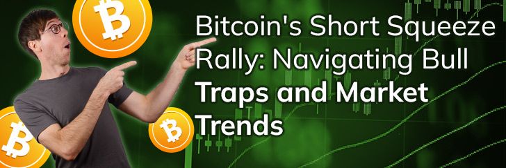Bitcoin's short squeeze rally: Navigating bull traps and market trends teaser image