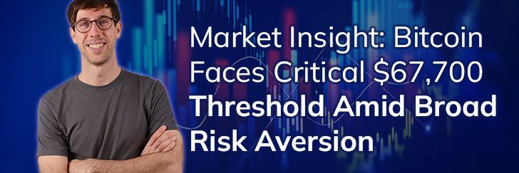 Market insight: Bitcoin faces critical $67,700 threshold amid broad risk aversion teaser image