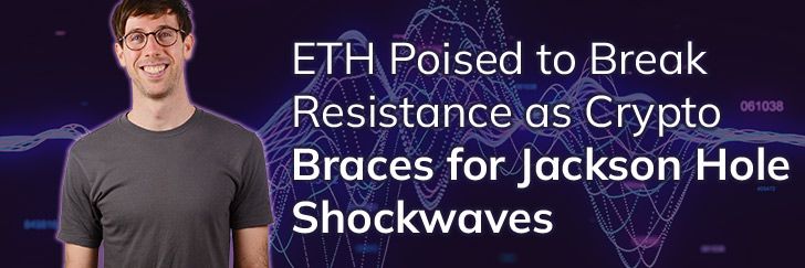 ETH Poised to Break Resistance as Crypto Braces for Jackson Hole Shockwaves teaser image