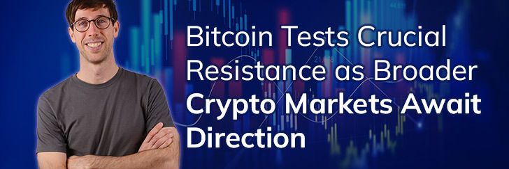 Bitcoin tests crucial resistance as broader crypto markets await direction teaser image
